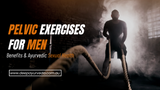Pelvic Exercises for Men: Kegel Benefits & Ayurvedic Sexual Health